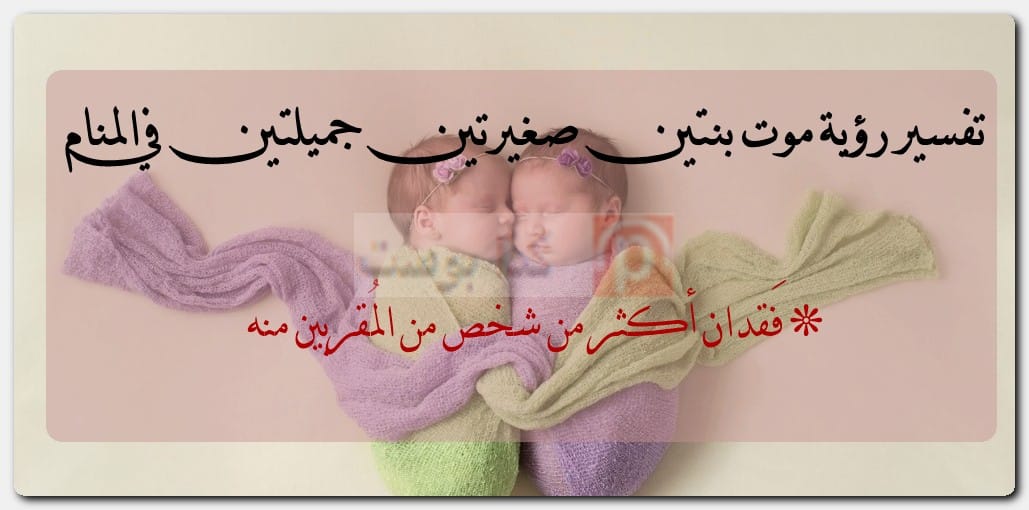 تفسير رؤية موت بنتين صغيرتين جميلتين في المنام تفسير رؤية موت بنتين صغيرتين جميلتين في المنام