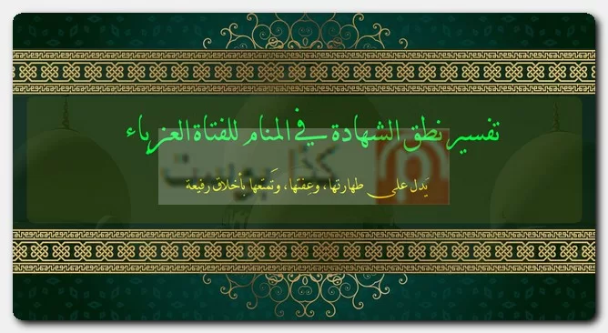 تفسير نطق الشهادة في المنام للفتاة العزباء تفسير نطق الشهادة في المنام للفتاة العزباء