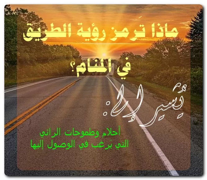 ماذا تَرمز رؤية الطريق في المنام؟ ماذا تَرمز رؤية الطريق في المنام؟