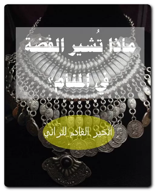 ماذا تُشير الفضة في المنام؟ ماذا تُشير الفضة في المنام؟