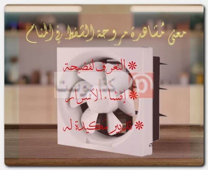 معنى مُشاهدة مروحة الشفط في المنام معنى مُشاهدة مروحة الشفط في المنام