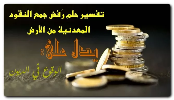 تفسير حلم رَفض جمع النقود المعدنية من الأرض